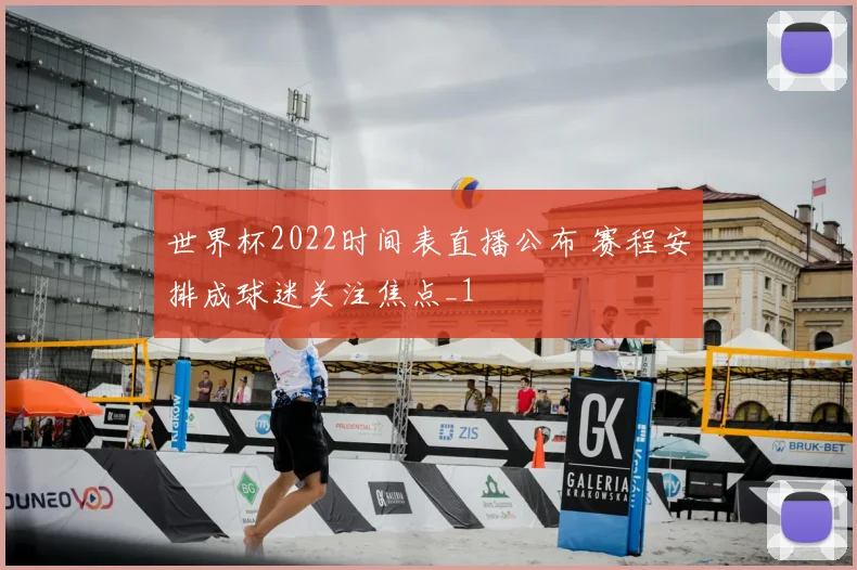 世界杯2022时间表直播公布 赛程安排成球迷关注焦点_1