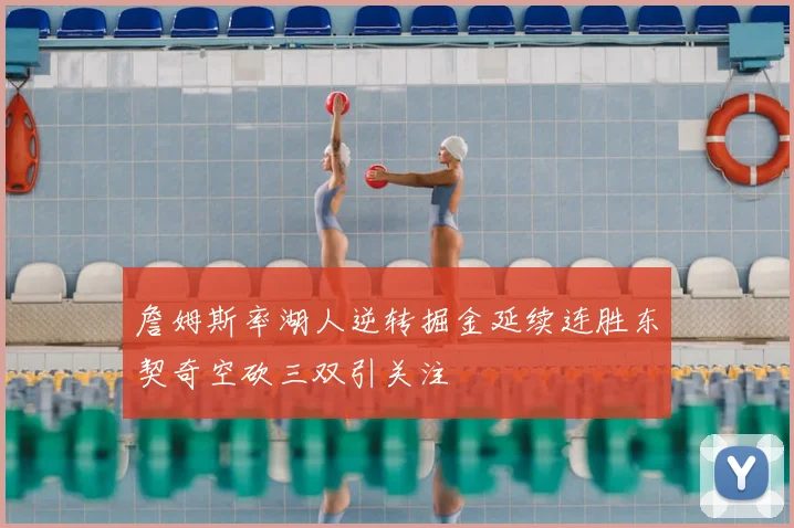 詹姆斯率湖人逆转掘金延续连胜东契奇空砍三双引关注